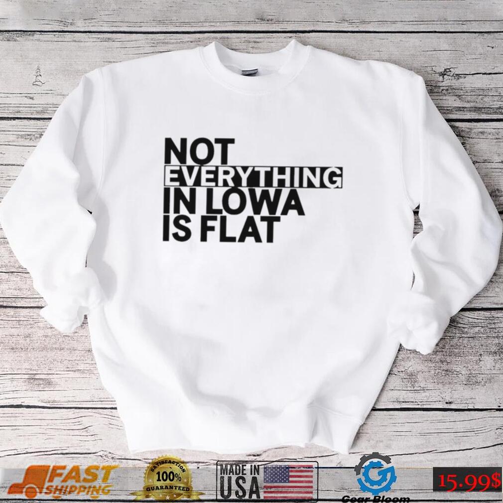 Not everything in Iowa is flat 2023 shirt