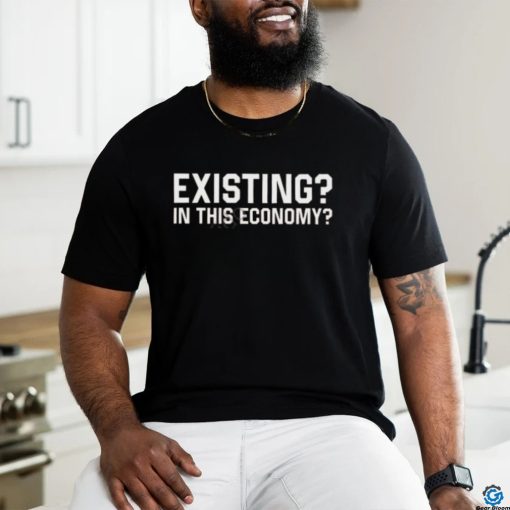 Official Existing In This Economy Shirt