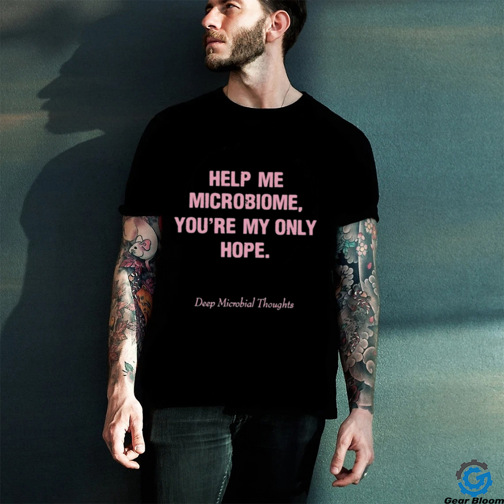 Official Help me microbiome you’re my only hope deep microbial thoughts shirt