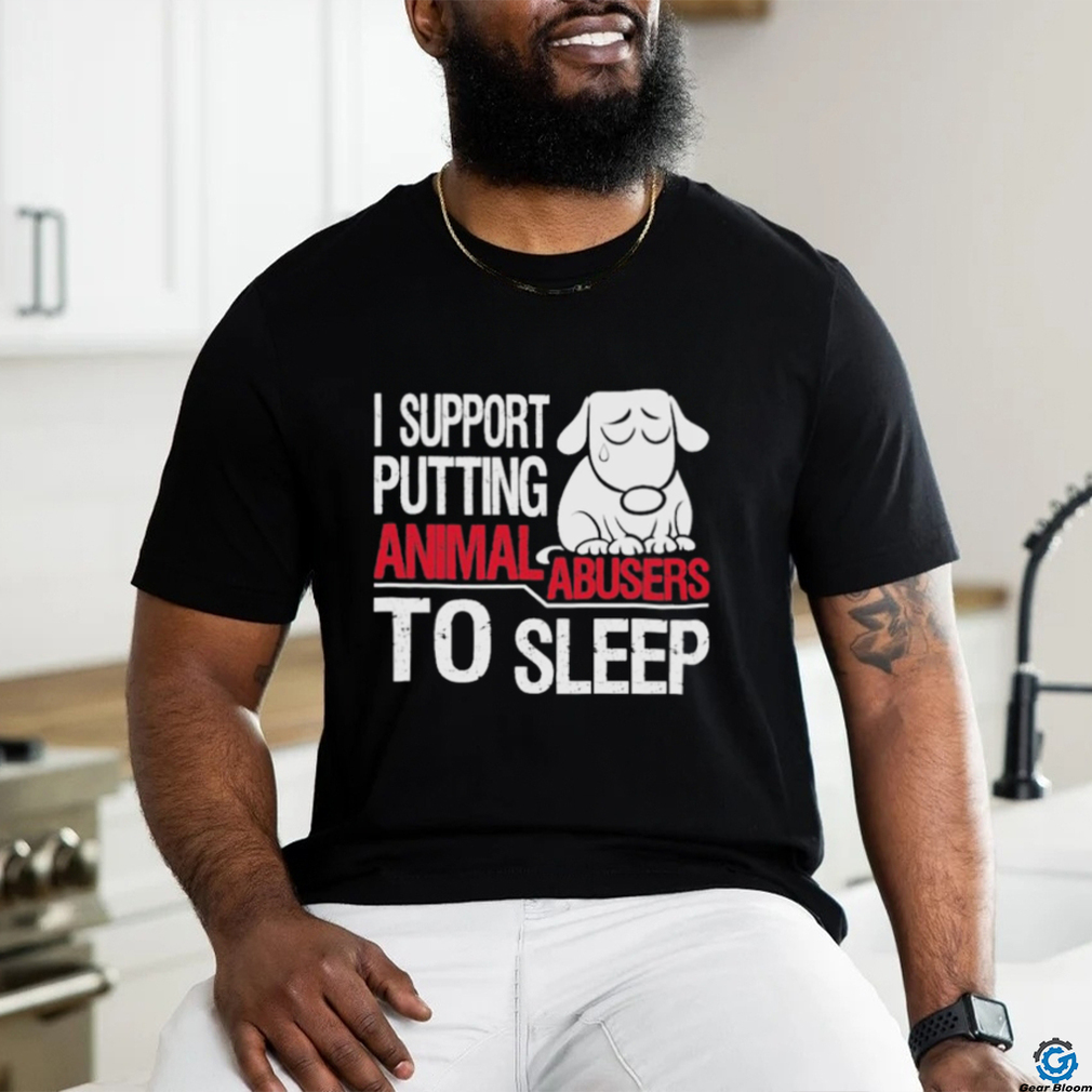 Official I Support Putting Animal Abusers To Sleep Shirt