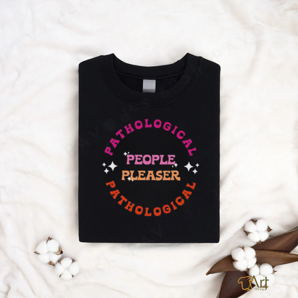 Pathological People Pleaser T Shirt