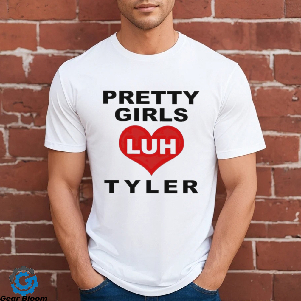 Pretty Girls Luh Tyler Shirt