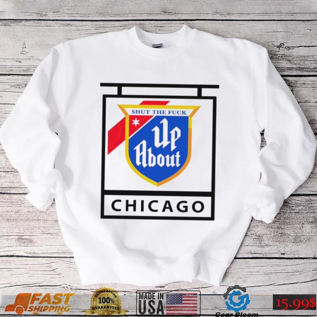 Shut the Fuck up about Chicago flag shirt