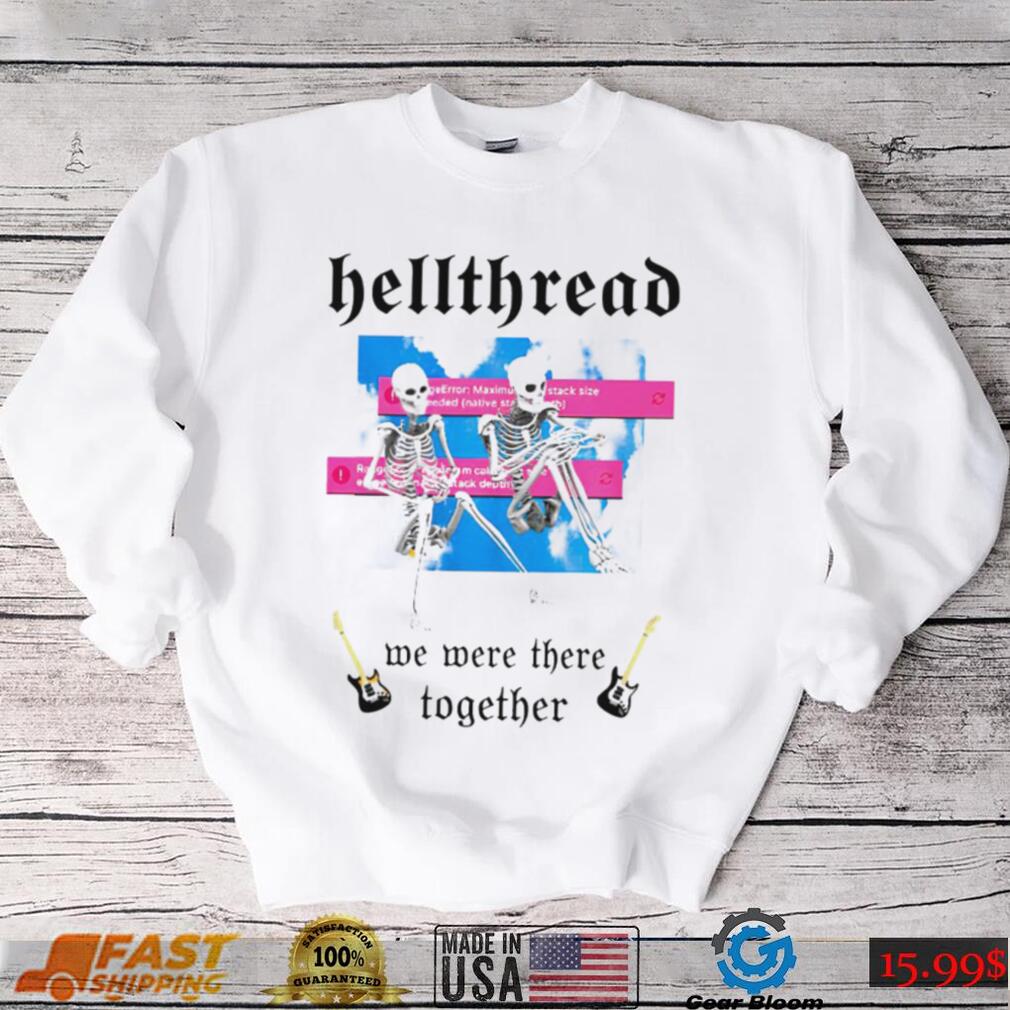 Skeleton Hellthread we were there together meme shirt