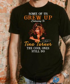 Some of us grew up listening to Tina Turner the cool ones still do signature 2023 shirt
