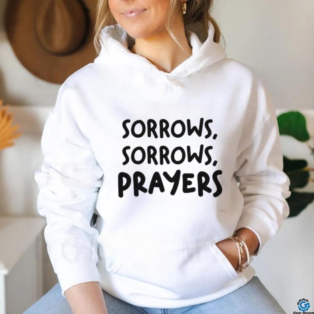 Sorrows Sorrows Prayers Shirt