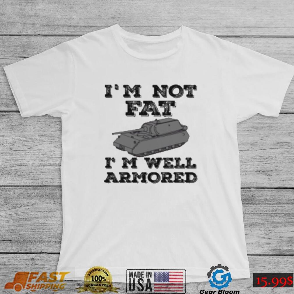 Tankfest I’m Not Fat I’m Well Armored Shirt