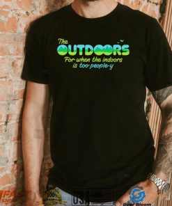The Outdoors for when the indoors is too people y logo shirt