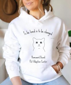 To Be Loved Is To Be Changed Homeward Bound Pet Adoption Center Tee Shirt