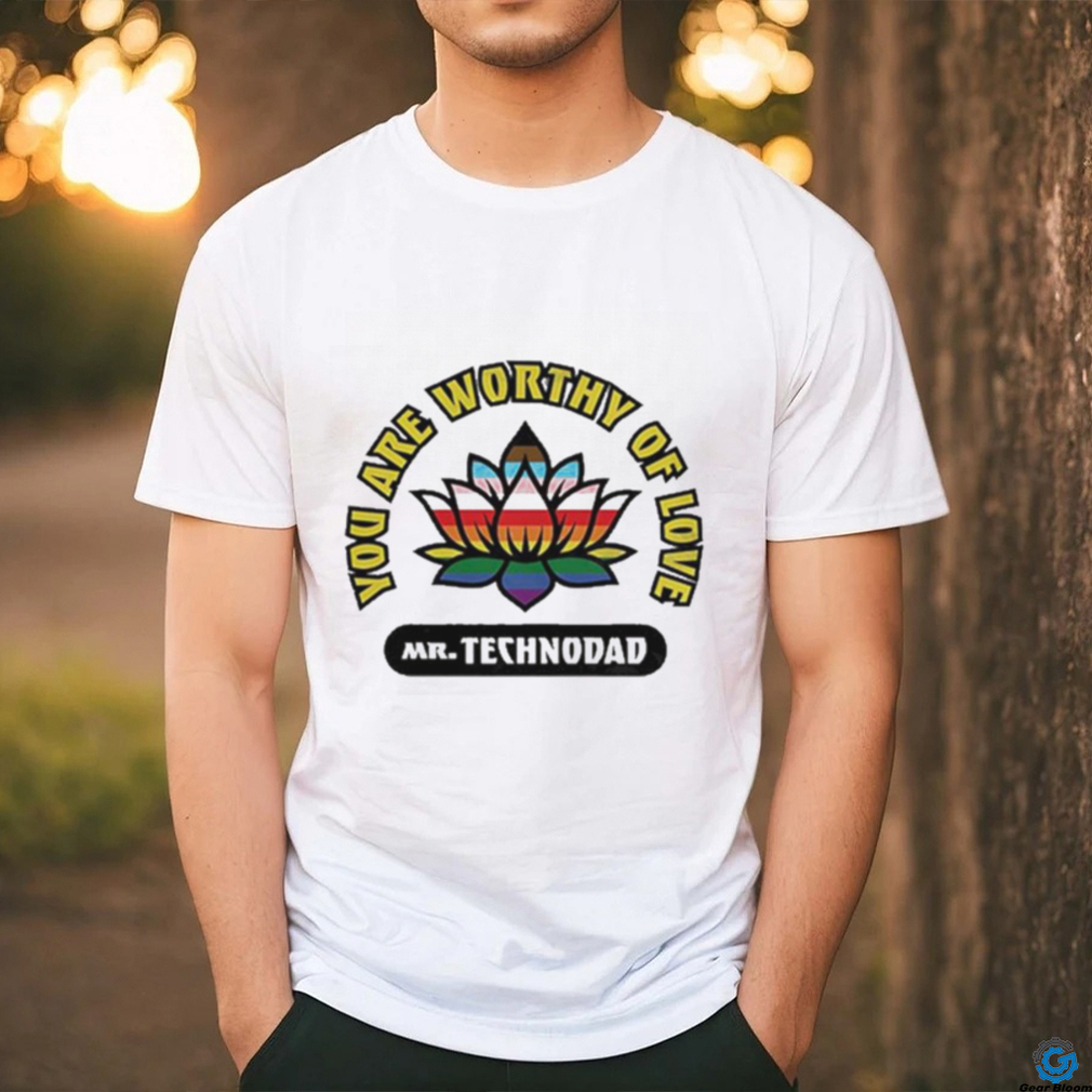 You Are Worthy Of Love Mr Technodad Rainbow Shirt