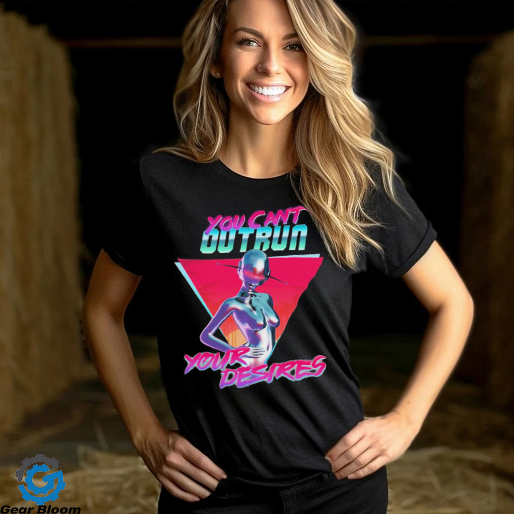 You Can’t Outrun Your Desires Robot Sexy Shirt