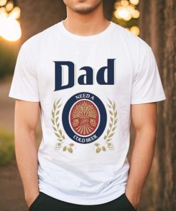 Dad Need A Cold Beer Shirt Father’S Day 2023 shirt,