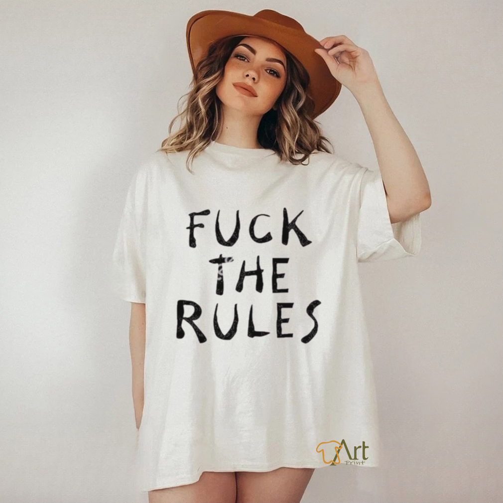 Fuck The Rules Shirt