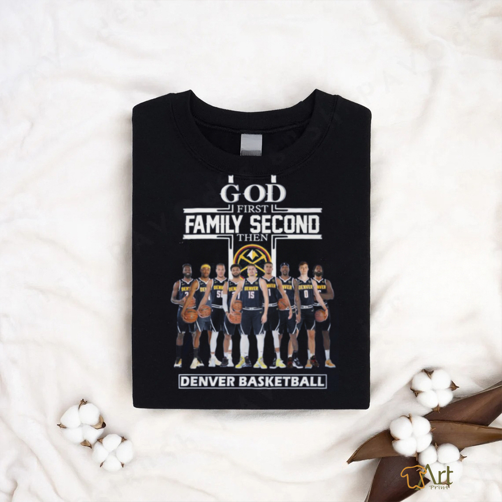 God Jfirst L Family Second Then Dey Benven Benver 15 Nver Wver Denver Ver Denver Basketball shirt