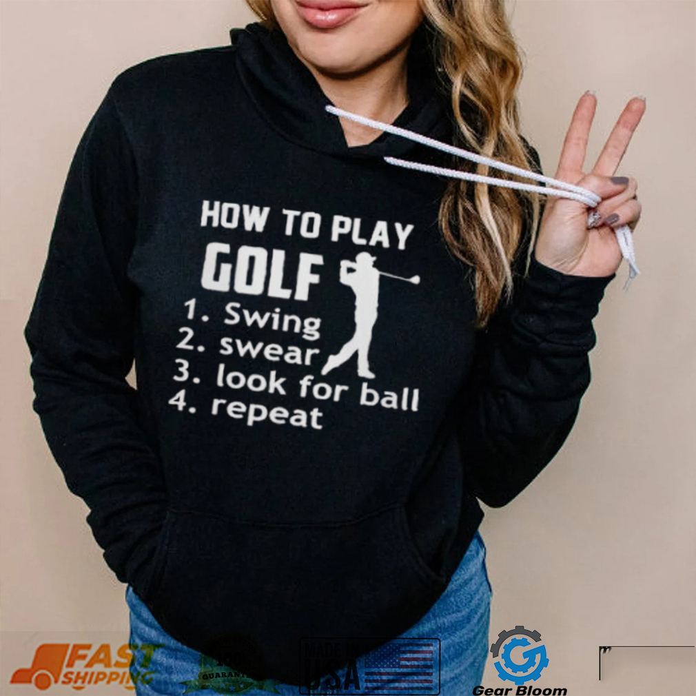 How To Play Golf Swing Swear Look For Ball shirt