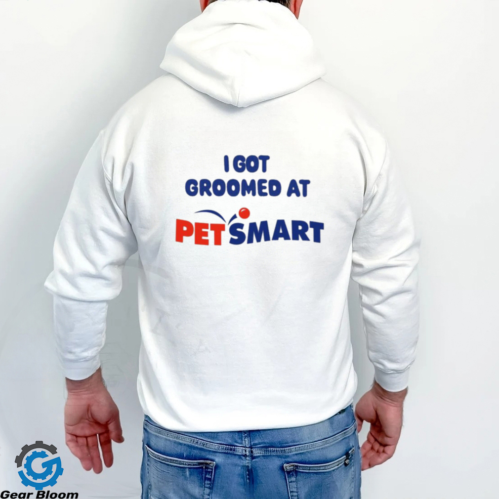 I Got Groomed At Petsmart Shirt