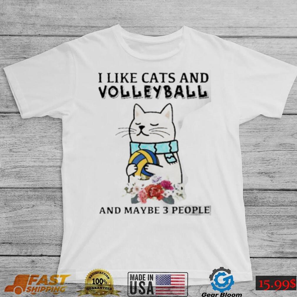 I like cats and volleyball and maybe 3 people flower shirt