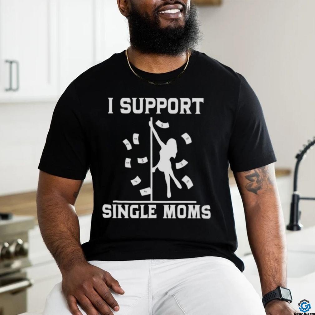 I support single Moms T shirt