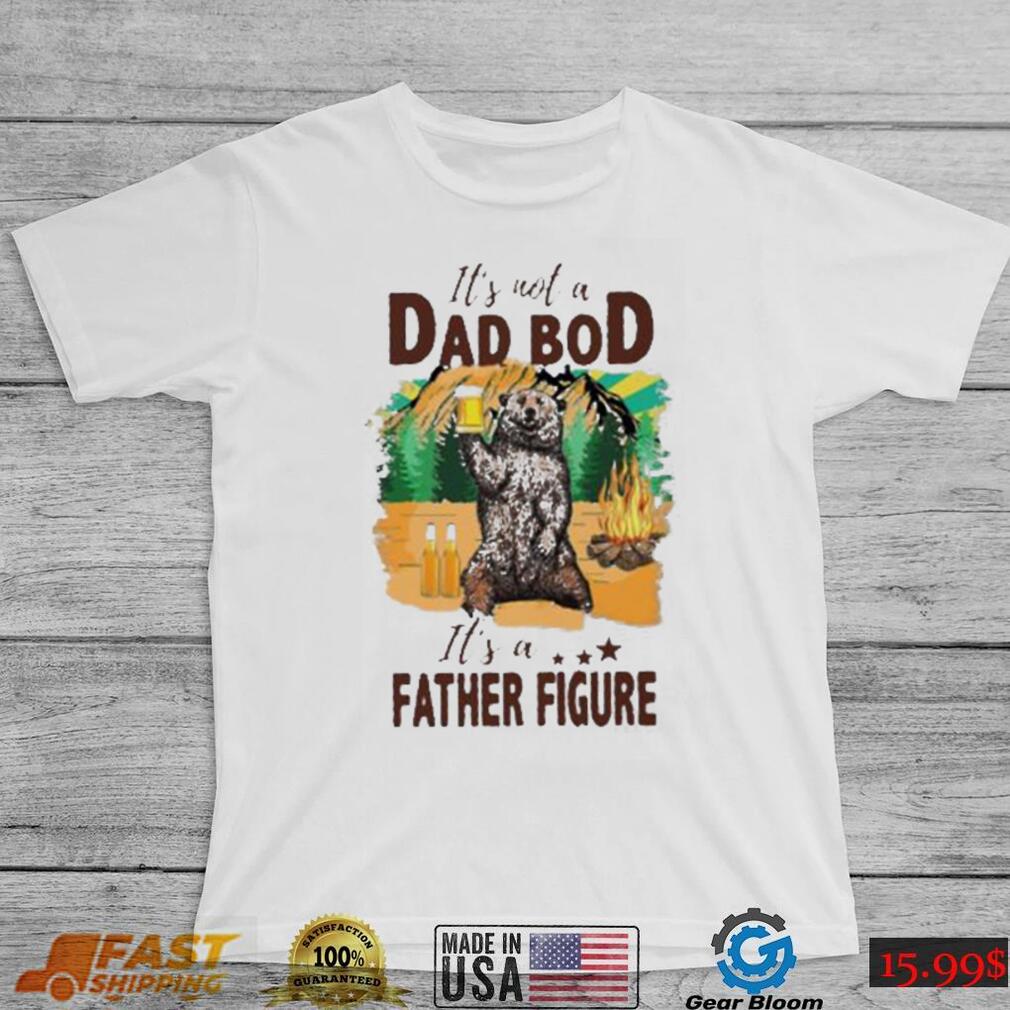 It’s not a dad bod it’s a father figure bear drink beer shirt