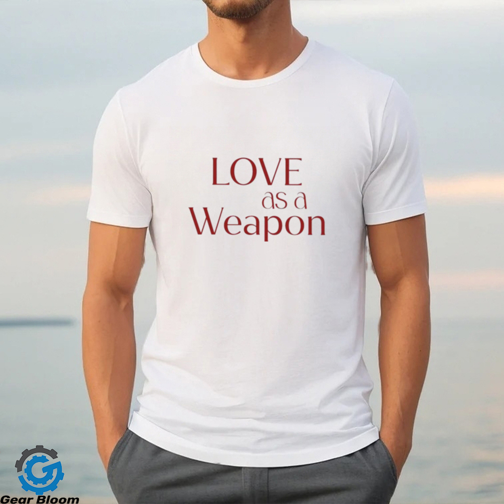 Love As A Weapon Shirt