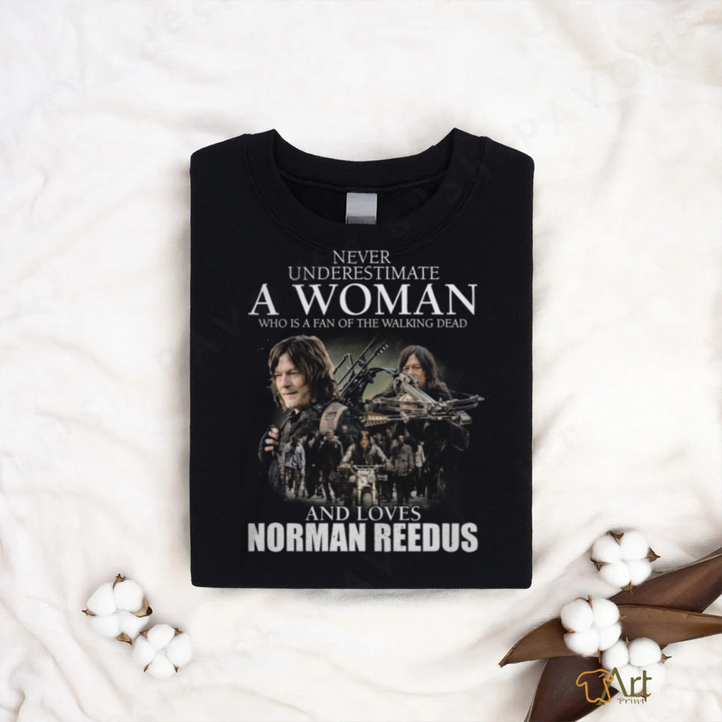 Never Underestimate A Woman Who Is A Fan Of The Walking Dead And Loves Norman Reedus shirt