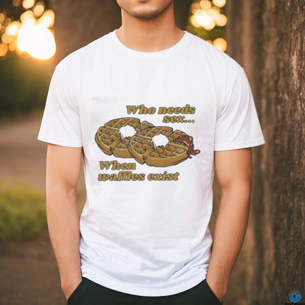 Official Who needs sex when waffles exist shirt