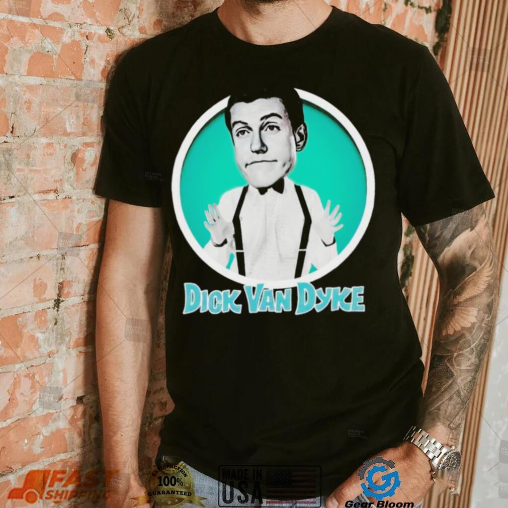 Official dick Van Dyke funny 2023 T shirt