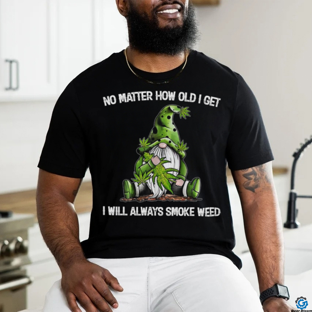 no matter how old i get i will always smoke weed Classic T Shirt