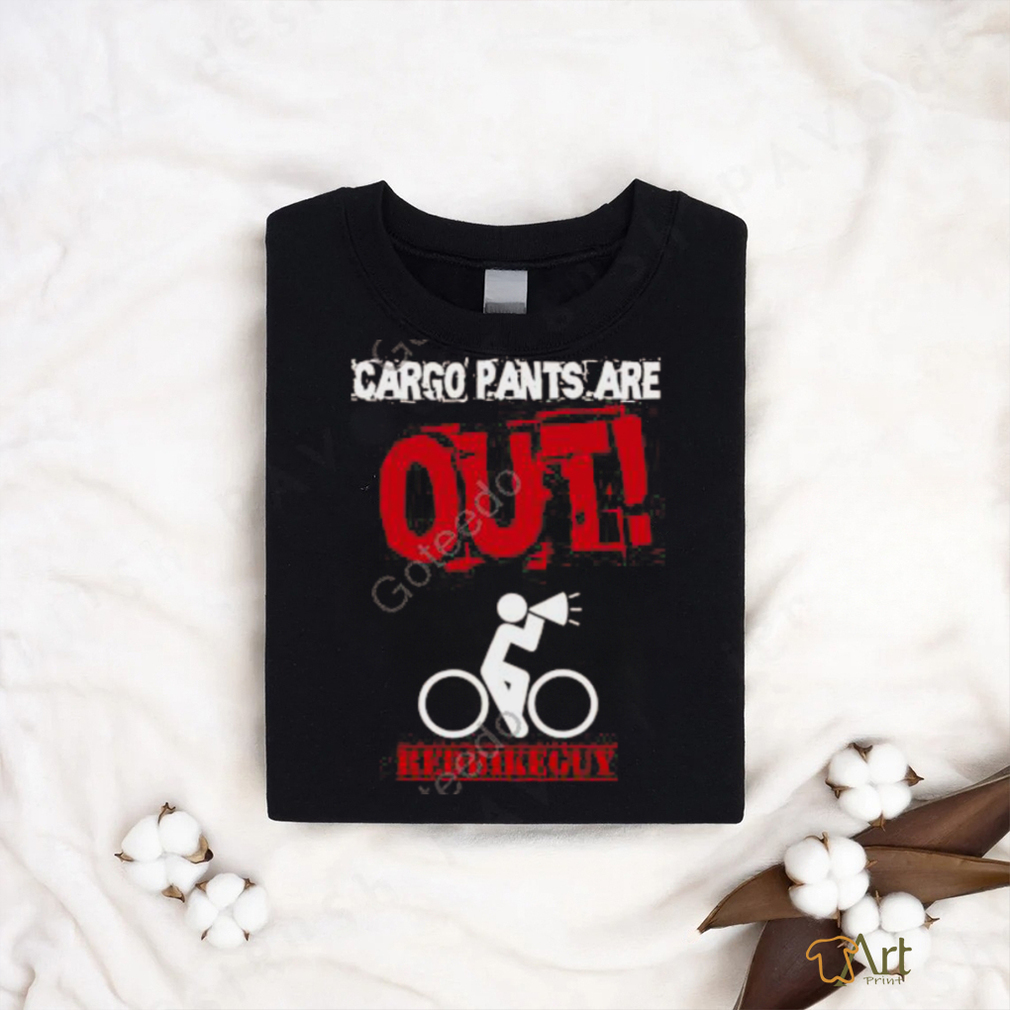 Redbikeguy Cargo Pants Are Out Shirt