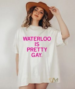 Waterloo is pretty Gay 2023 shirt