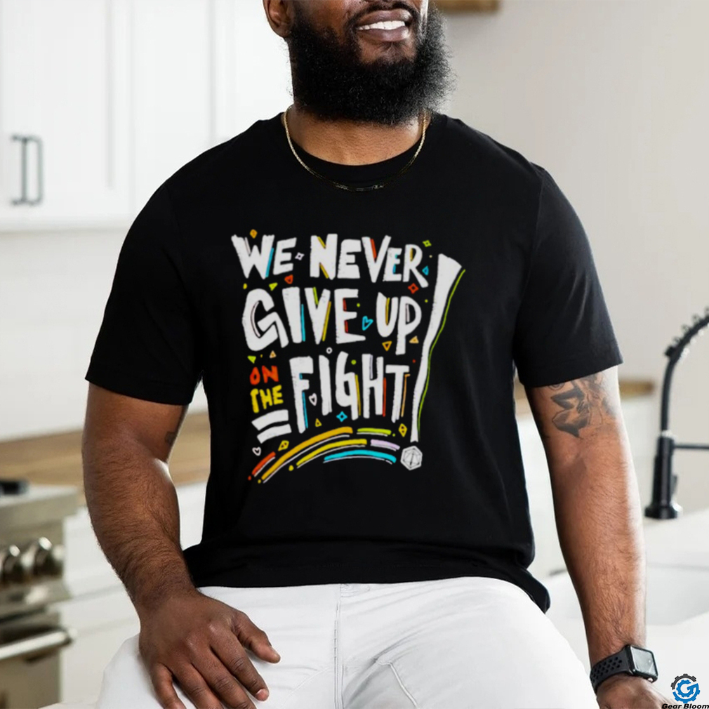 We never give up on the fight shirt