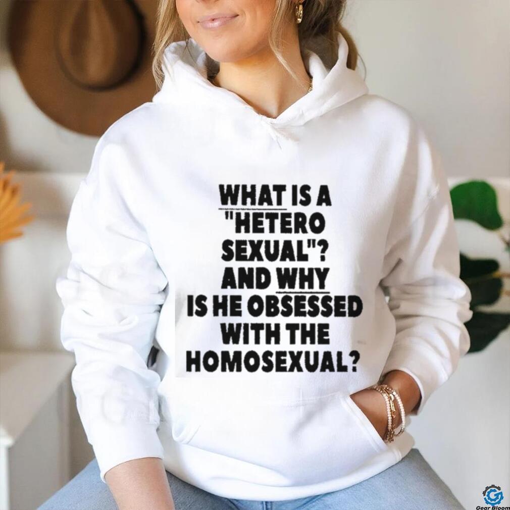 What Is A Hetero Sexual And Why Is He Obsessed With The Homosexual Shirt