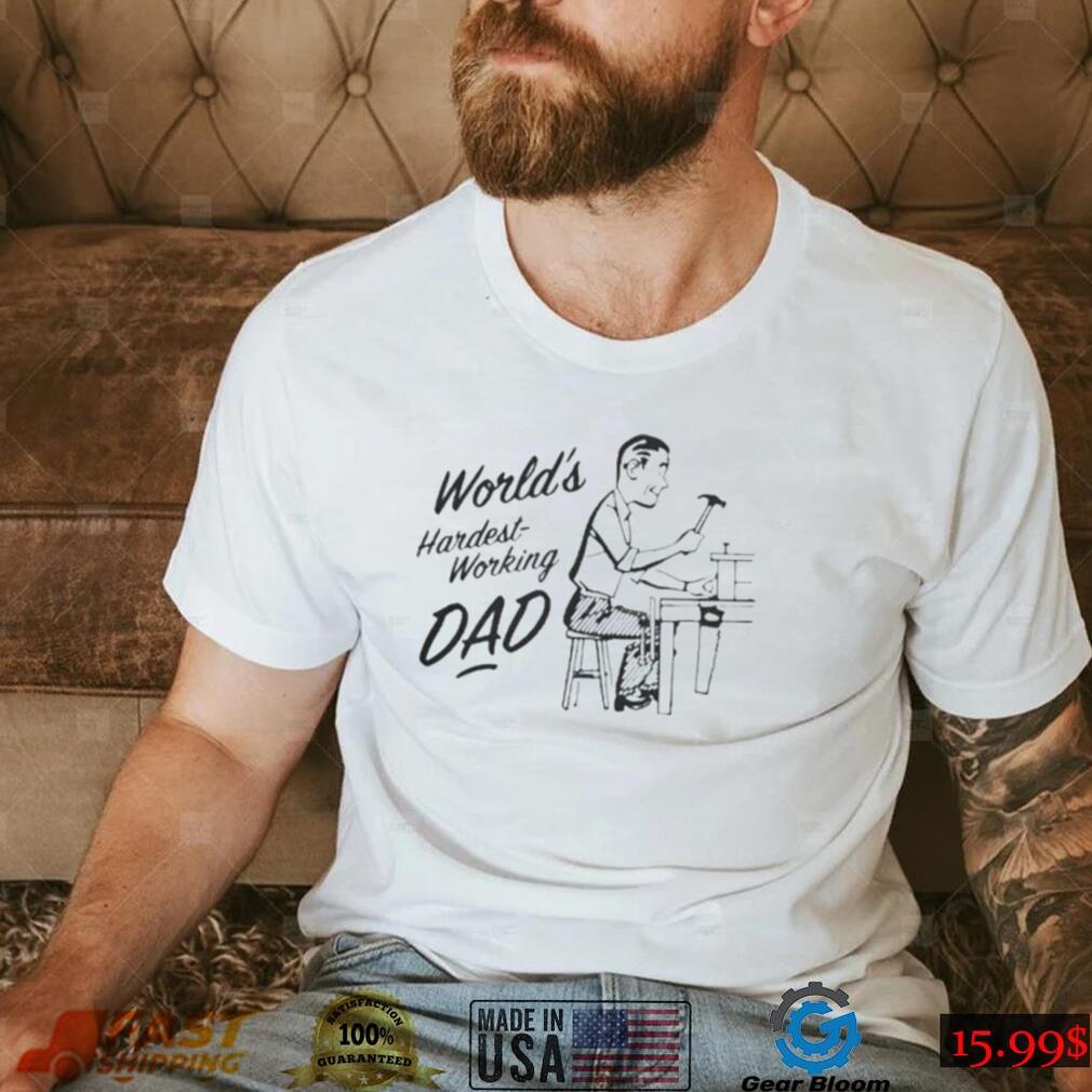 World’s hardest working dad t shirt