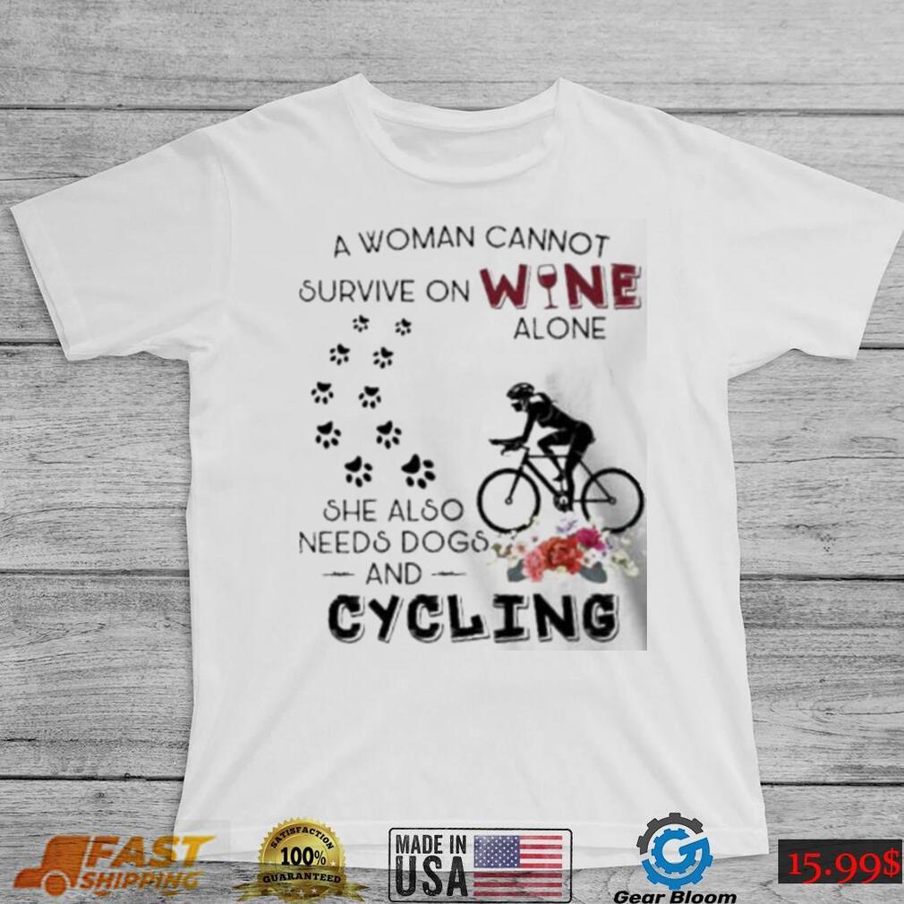 a woman cannot survive on wine needs dogs and cycling flower shirt Unisex