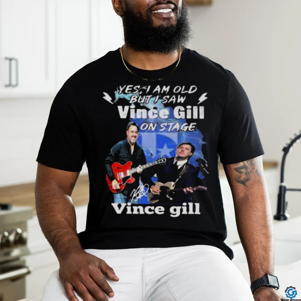 Yes I Am Old But I Saw Vince Gill On Stage Signature Shirt