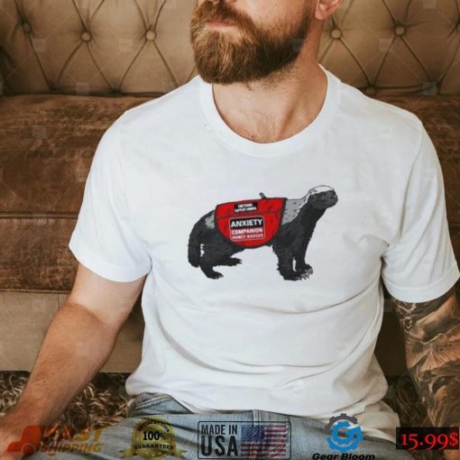 Best Anxiety companion honey badger 2023 shirt