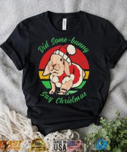 Bunny Santa Did Some Bunny Say Christmas T shirt