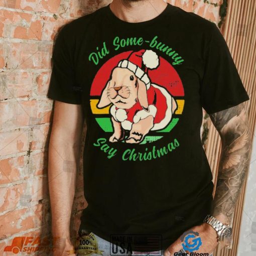 Bunny Santa Did Some Bunny Say Christmas T shirt