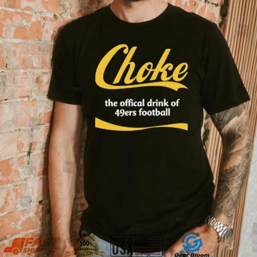 Choke The Offical Drink Of 49Ers Football T Shirt