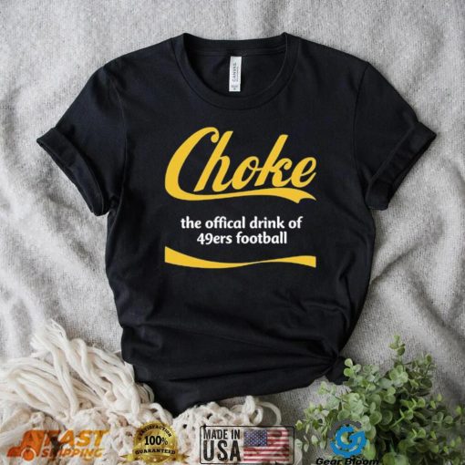 Choke The Offical Drink Of 49Ers Football T Shirt