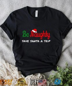 Christmas Be Naughty Save Santa Trip Joke Design T Shirt