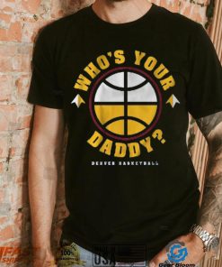 DENVER WHO'S YOUR DADDY SHIRT