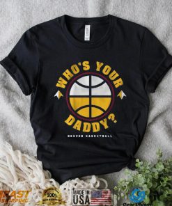 DENVER WHO'S YOUR DADDY SHIRT