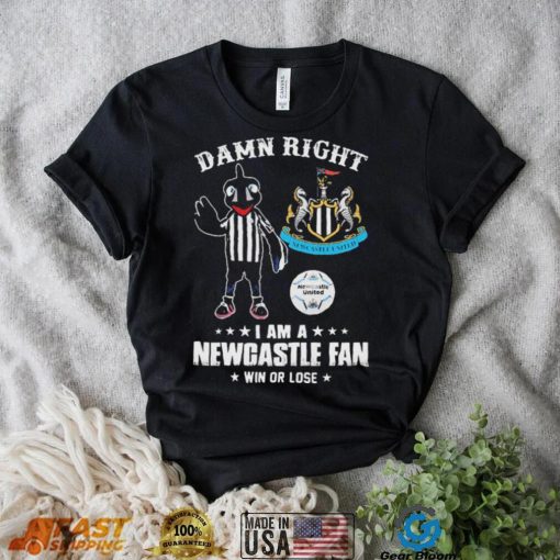 Damn Right I Am A Mascot Newcastle United Mascot Fan Win Or Lose Shirt