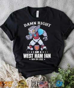 Damn Right I Am A Mascot West Ham United Mascot Fan Win Or Lose Shirt