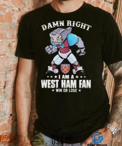 Damn Right I Am A Mascot West Ham United Mascot Fan Win Or Lose Shirt