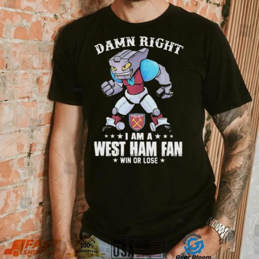 Damn Right I Am A Mascot West Ham United Mascot Fan Win Or Lose Shirt