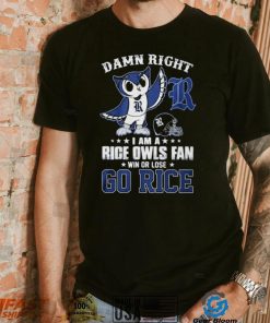 Damn Right Im A Rice Owls Fan Go Rice Shirt