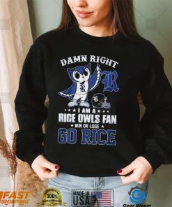 Damn Right Im A Rice Owls Fan Go Rice Shirt