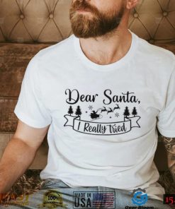 Dear Santa I Really Tried Christmas Shirt